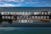 蘑菇影视在线观看盘点：爆料5条亲测有效秘诀，业内人士上榜理由疯狂令人震撼人心