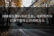网曝每日黑料导航丑闻，全网疯传网红细节翻车让你真相大白
