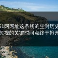 揭开51网网址这条线的尘封历史：被忽视的关键时间点终于掀开