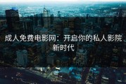 成人免费电影网：开启你的私人影院新时代