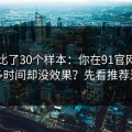 我对比了30个样本：你在91官网花了很多时间却没效果？先看推荐逻辑