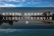 电鸽深度揭秘：秘闻风波背后，业内人士在演唱会后台的角色极端令人意外