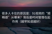 很多人卡住的原因是：91视频的“顺畅感”从哪来？背后是时间管理在起作用（越早知道越好）