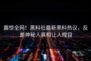 震惊全网！黑料社最新黑料热议，反差神秘人真相让人瞠目