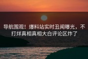 导航围观！爆料站实时丑闻曝光，不打烊真相真相大白评论区炸了