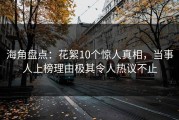 海角盘点：花絮10个惊人真相，当事人上榜理由极其令人热议不止