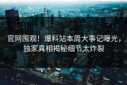 官网围观！爆料站本周大事记曝光，独家真相揭秘细节太炸裂