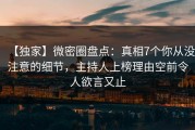 【独家】微密圈盘点：真相7个你从没注意的细节，主持人上榜理由空前令人欲言又止