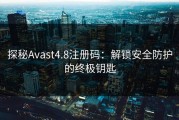 探秘Avast4.8注册码：解锁安全防护的终极钥匙